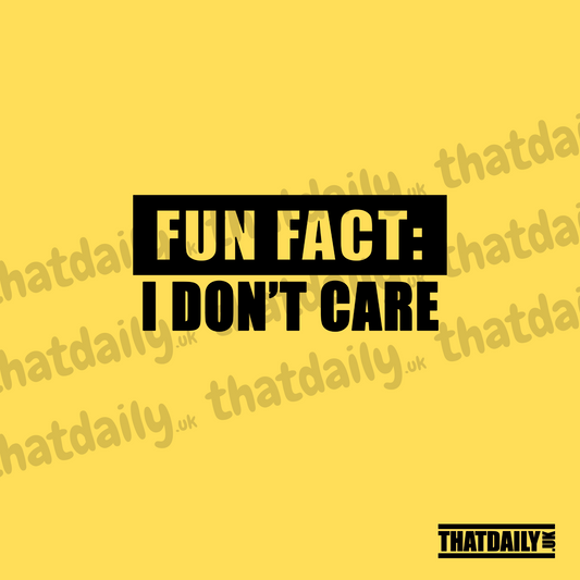 Fun Fact I Dont Care